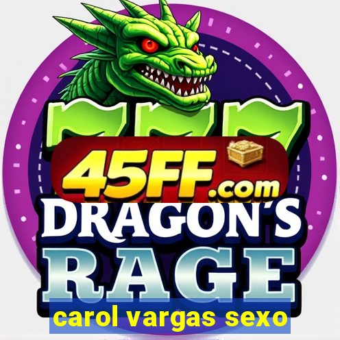 carol vargas sexo